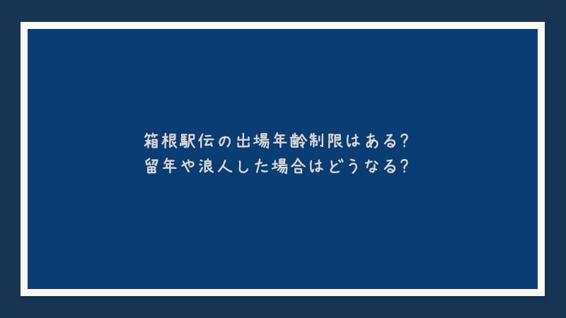 箱根駅伝の出場年齢制限はある？留年や浪人した場合はどうなる？