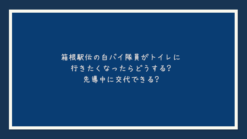 箱根駅伝の白バイ隊員がトイレに行きたくなったらどうする？先導中に交代できる？
