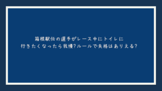 箱根駅伝の選手がレース中にトイレに行きたくなったら我慢？ルールで失格はありえる？